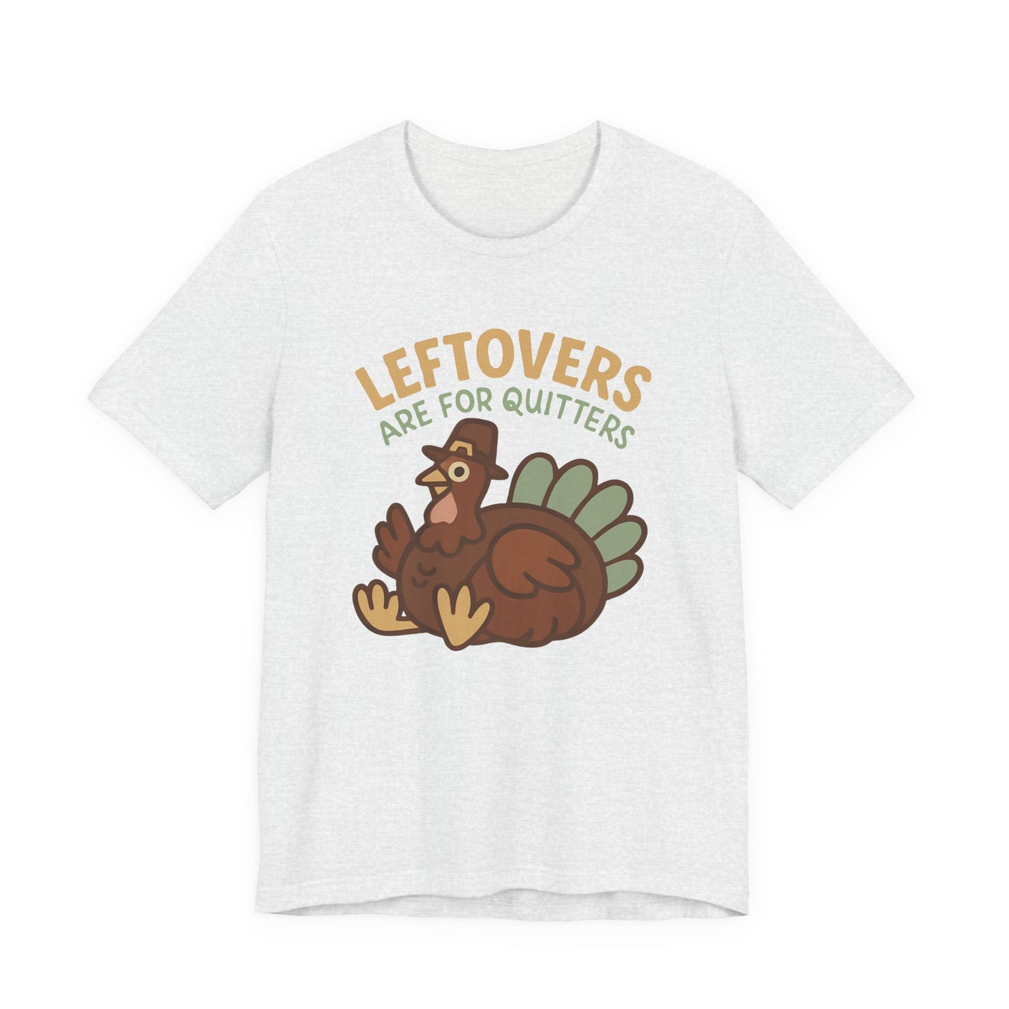Thanksgiving Turkey Unisex Tee - Leftovers Are For Quitters
