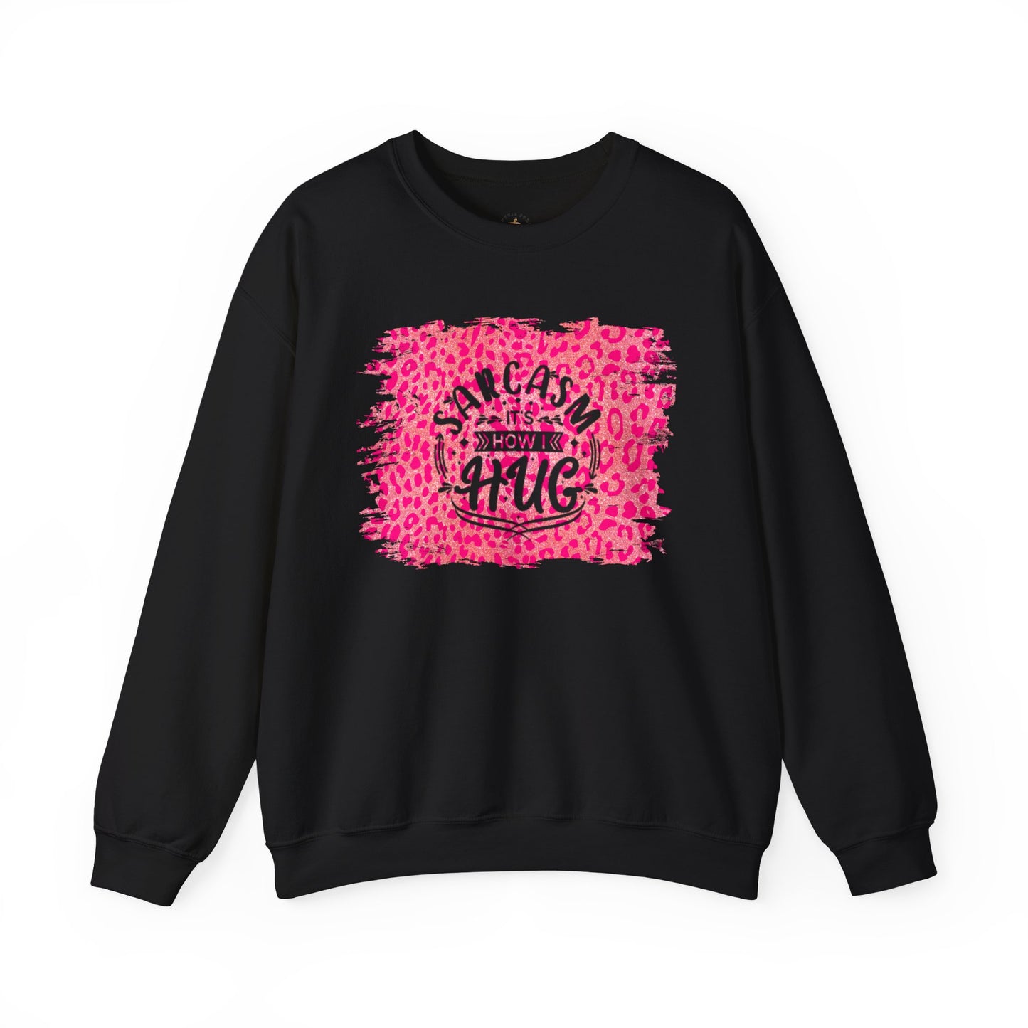 Sweatshirt - Sarcasm Is How I Hug - Funny Gift for Sarcastic Friends and Family