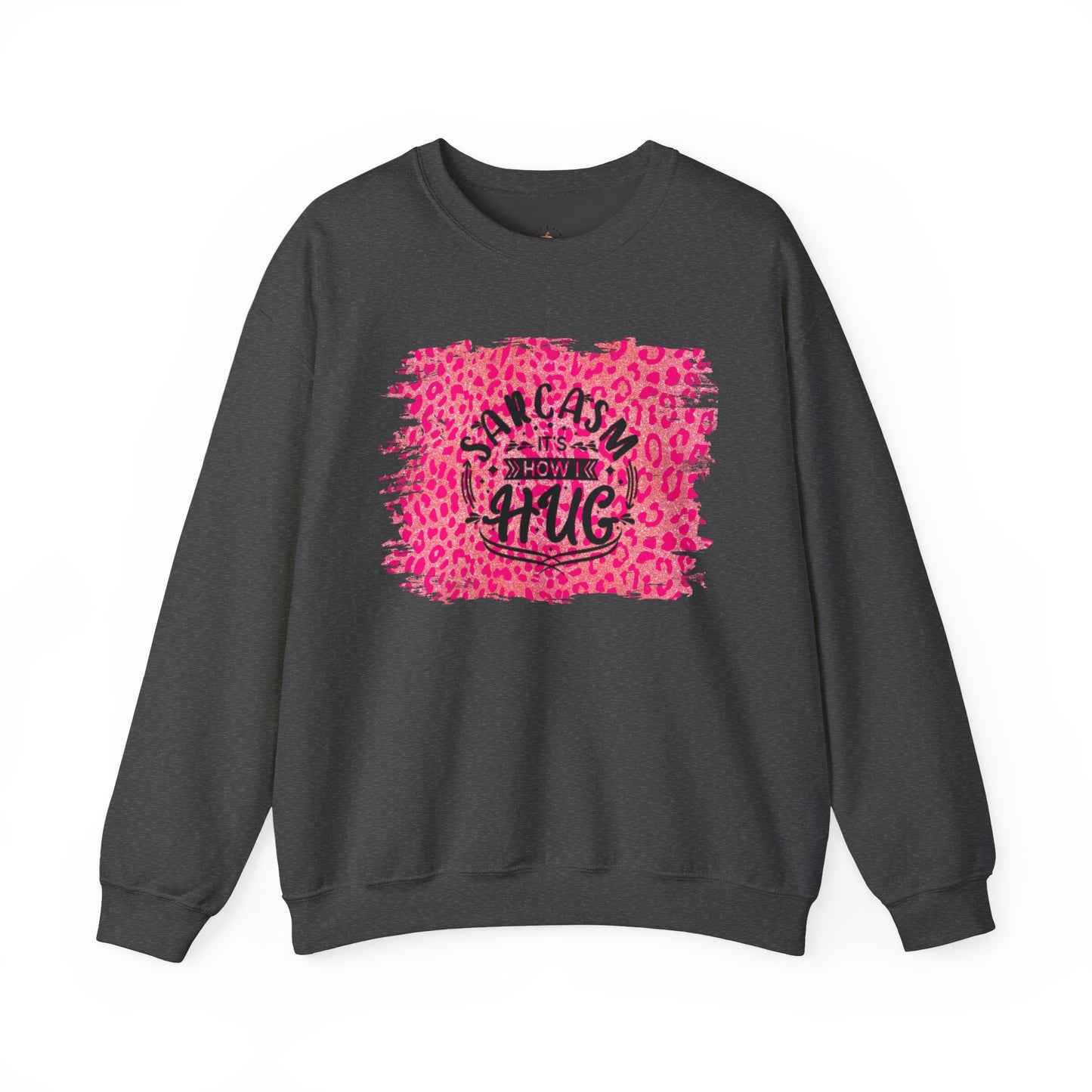Sweatshirt - Sarcasm Is How I Hug - Funny Gift for Sarcastic Friends and Family