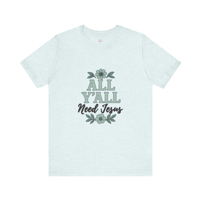 'All Y'all Need Jesus' T-Shirt, Southern, Funny, Faith-Based unisex style tee - The Bougie Pumpkin Boutique