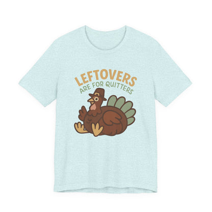 Thanksgiving Turkey Unisex Tee - Leftovers Are For Quitters