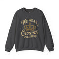 Child of the King Crewneck Sweatshirt — "We Wear Crowns Over Here" Gold Crown Graphic