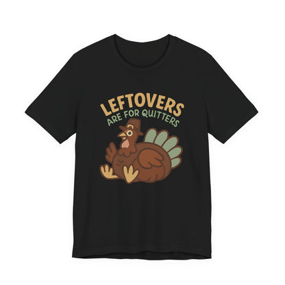 Thanksgiving Turkey Unisex Tee - Leftovers Are For Quitters