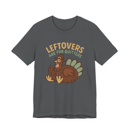 Thanksgiving Turkey Unisex Tee - Leftovers Are For Quitters