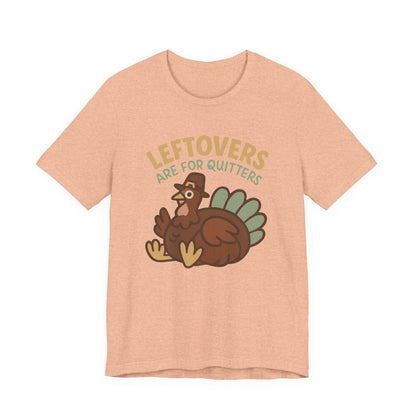 Thanksgiving Turkey Unisex Tee - Leftovers Are For Quitters