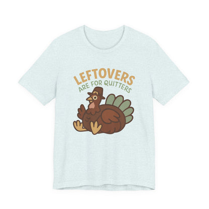 Thanksgiving Turkey Unisex Tee - Leftovers Are For Quitters