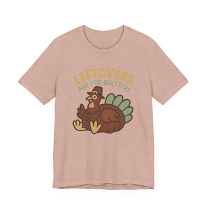 Thanksgiving Turkey Unisex Tee - Leftovers Are For Quitters