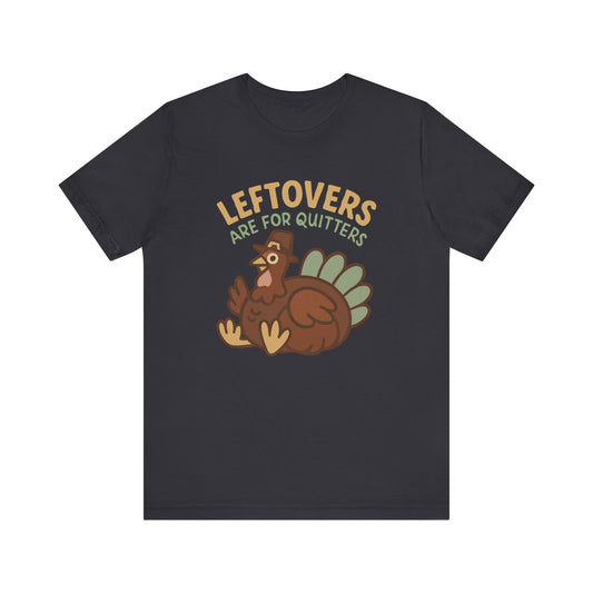 Thanksgiving Turkey Unisex Tee - Leftovers Are For Quitters